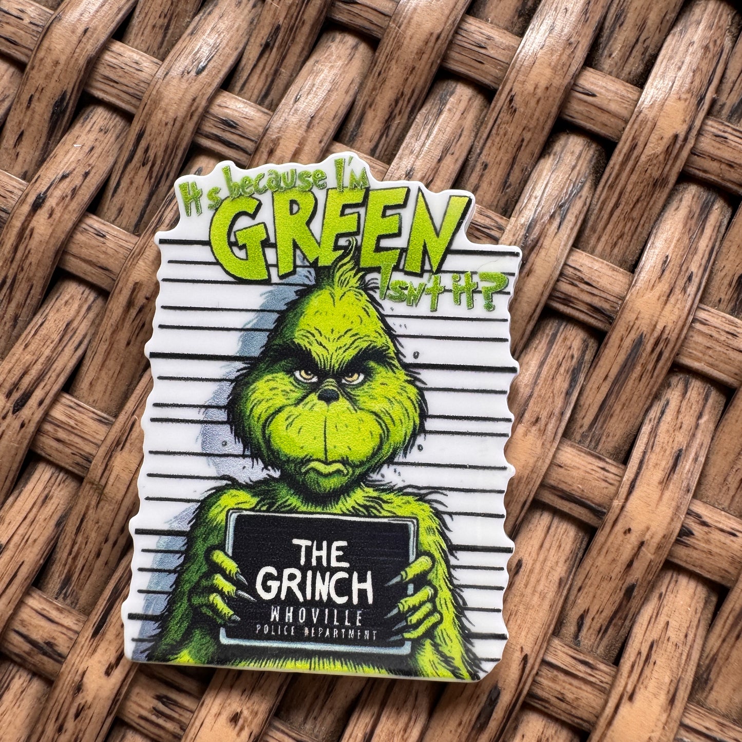 Acrylic Flatback,  Planar, Cabochon, Single Pc - It's Because Im Green Grinch